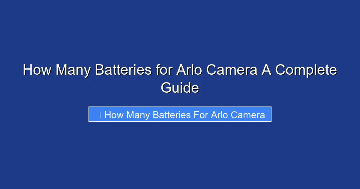 How Many Batteries for Arlo Camera A Complete Guide