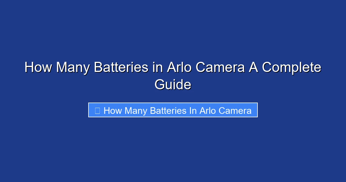 How Many Batteries in Arlo Camera A Complete Guide