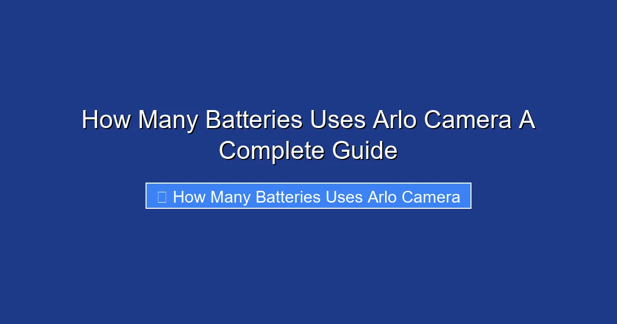 How Many Batteries Uses Arlo Camera A Complete Guide