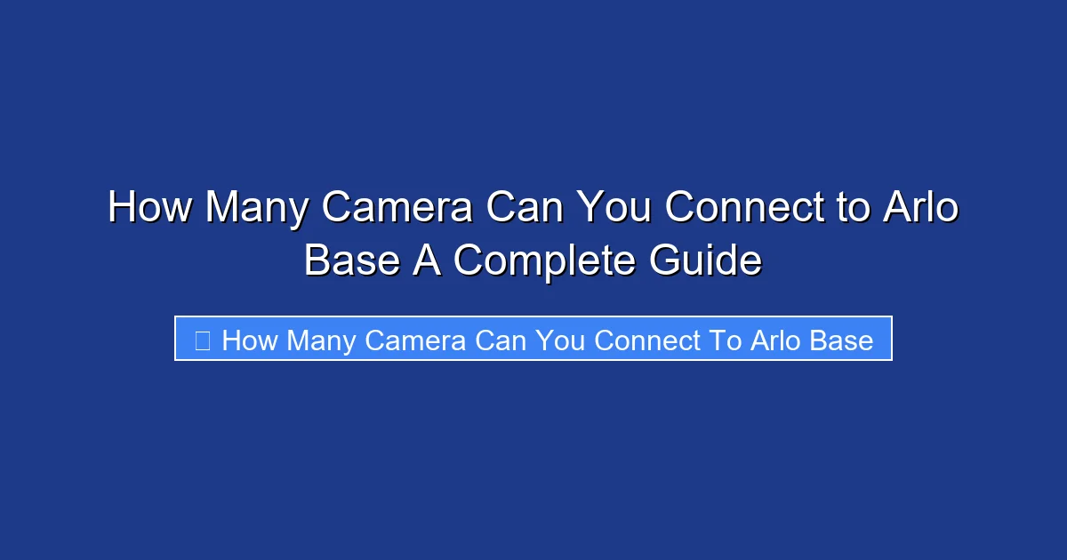 How Many Camera Can You Connect to Arlo Base A Complete Guide