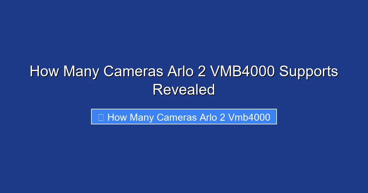 How Many Cameras Arlo 2 VMB4000 Supports Revealed