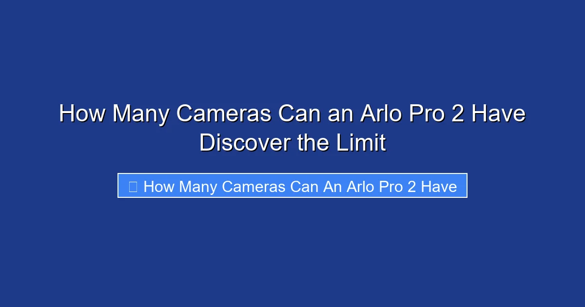 How Many Cameras Can an Arlo Pro 2 Have Discover the Limit