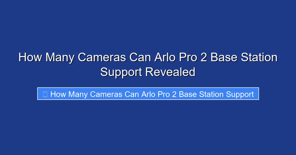 How Many Cameras Can Arlo Pro 2 Base Station Support Revealed