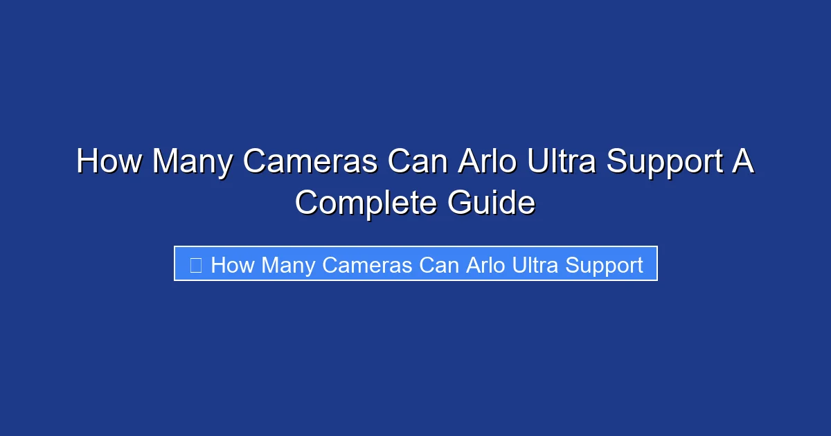 How Many Cameras Can Arlo Ultra Support A Complete Guide