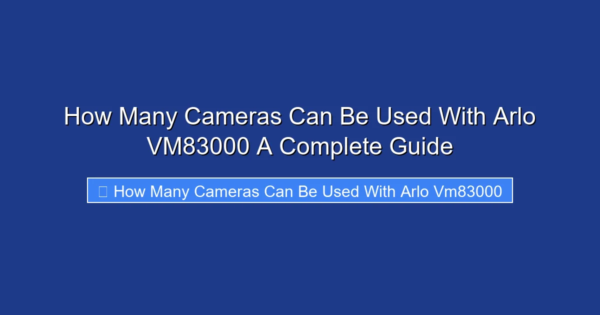 How Many Cameras Can Be Used With Arlo VM83000 A Complete Guide