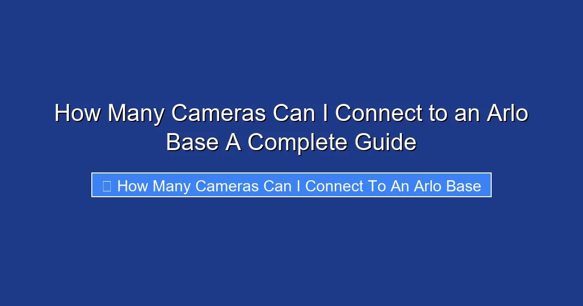 How Many Cameras Can I Connect to an Arlo Base A Complete Guide