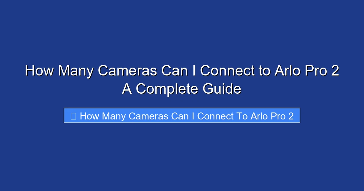 How Many Cameras Can I Connect to Arlo Pro 2 A Complete Guide