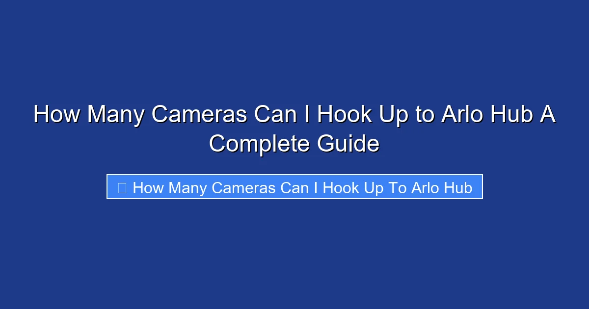How Many Cameras Can I Hook Up to Arlo Hub A Complete Guide