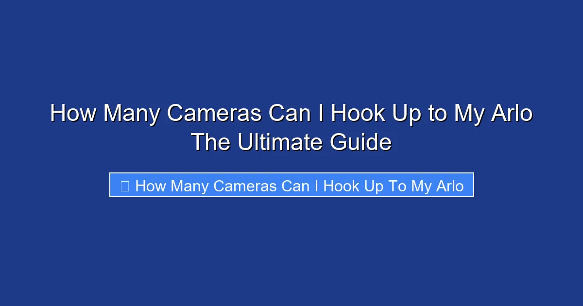 How Many Cameras Can I Hook Up to My Arlo The Ultimate Guide