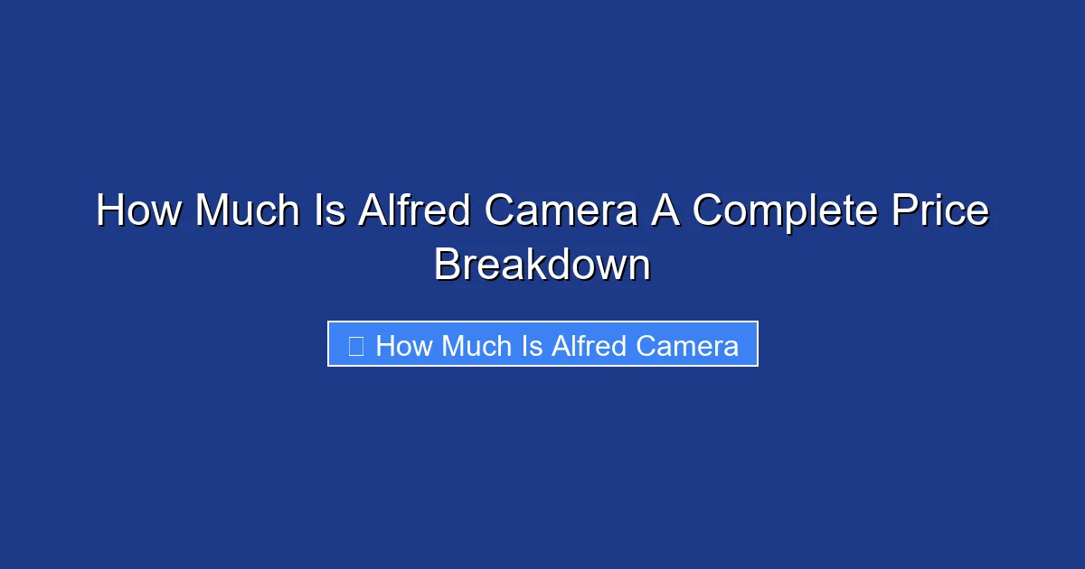 How Much Is Alfred Camera A Complete Price Breakdown