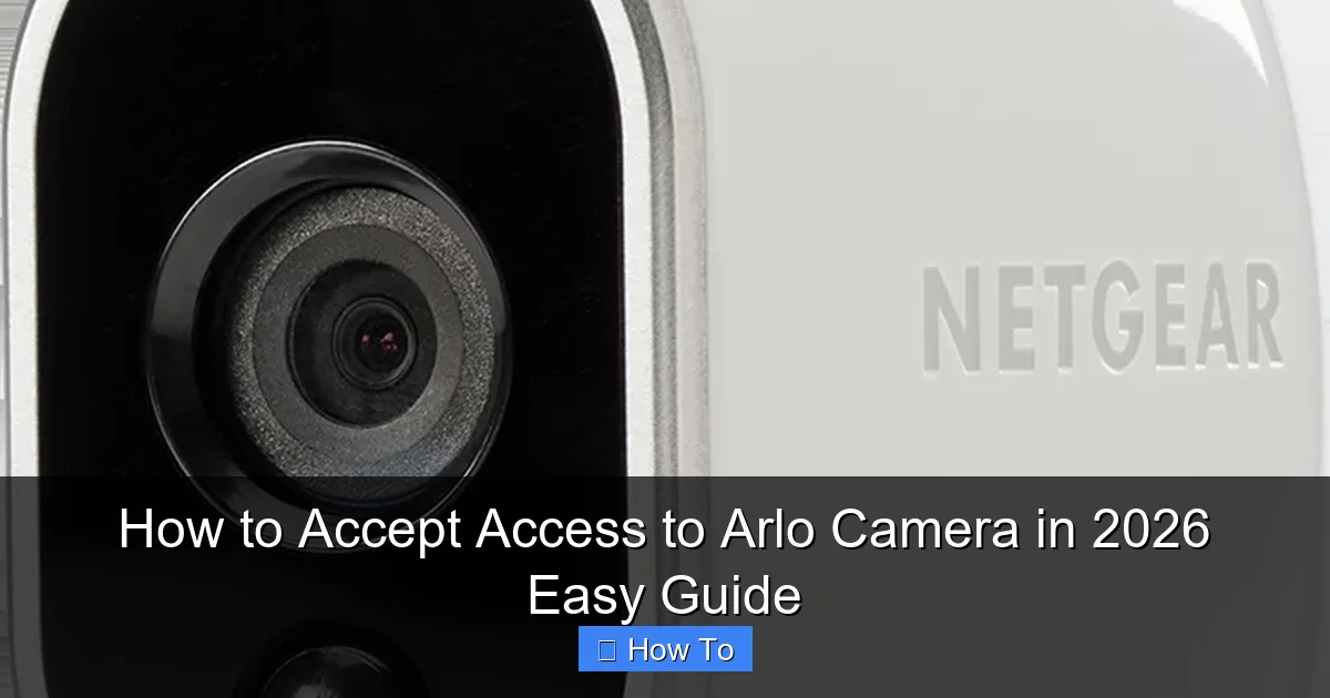 How to Accept Access to Arlo Camera in 2026 Easy Guide