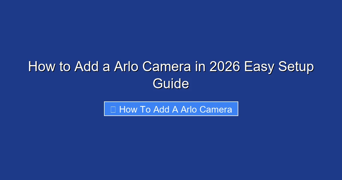 How to Add a Arlo Camera in 2026 Easy Setup Guide