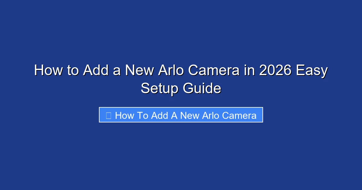 How to Add a New Arlo Camera in 2026 Easy Setup Guide