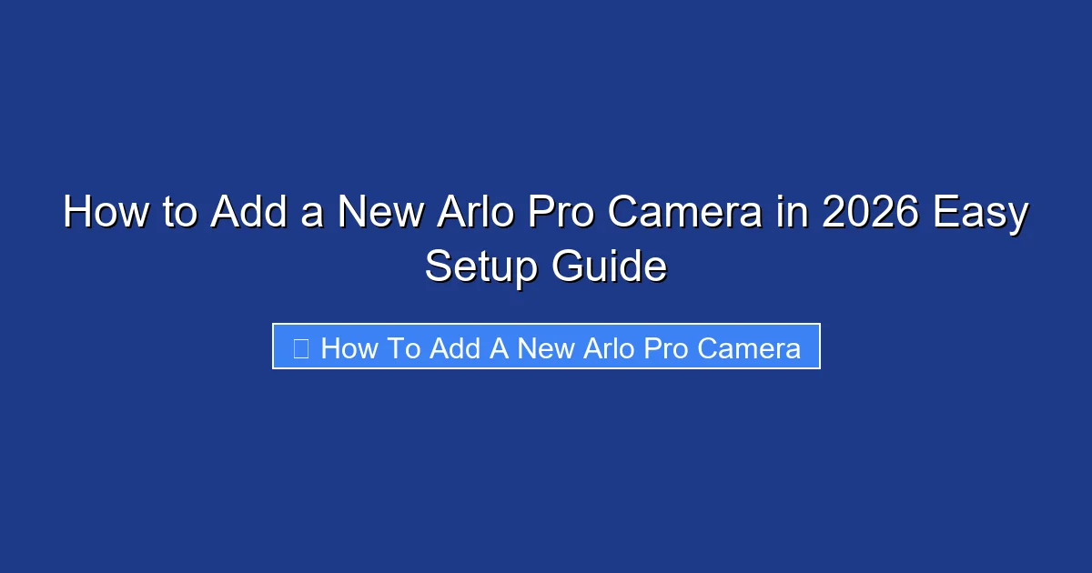 How to Add a New Arlo Pro Camera in 2026 Easy Setup Guide