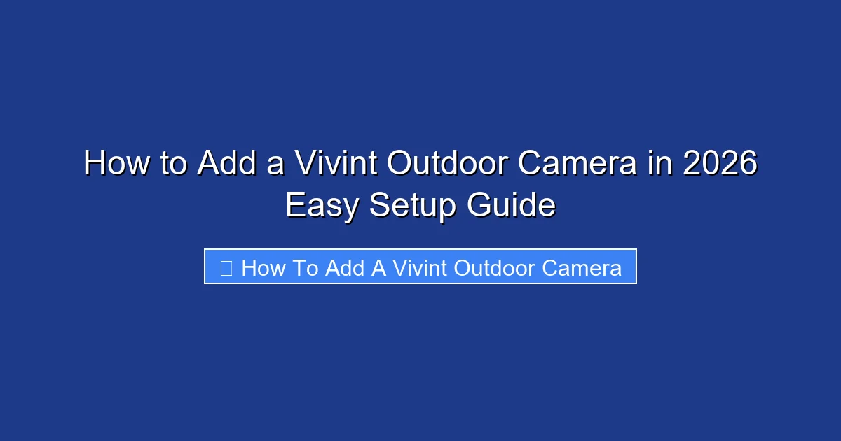 How to Add a Vivint Outdoor Camera in 2026 Easy Setup Guide