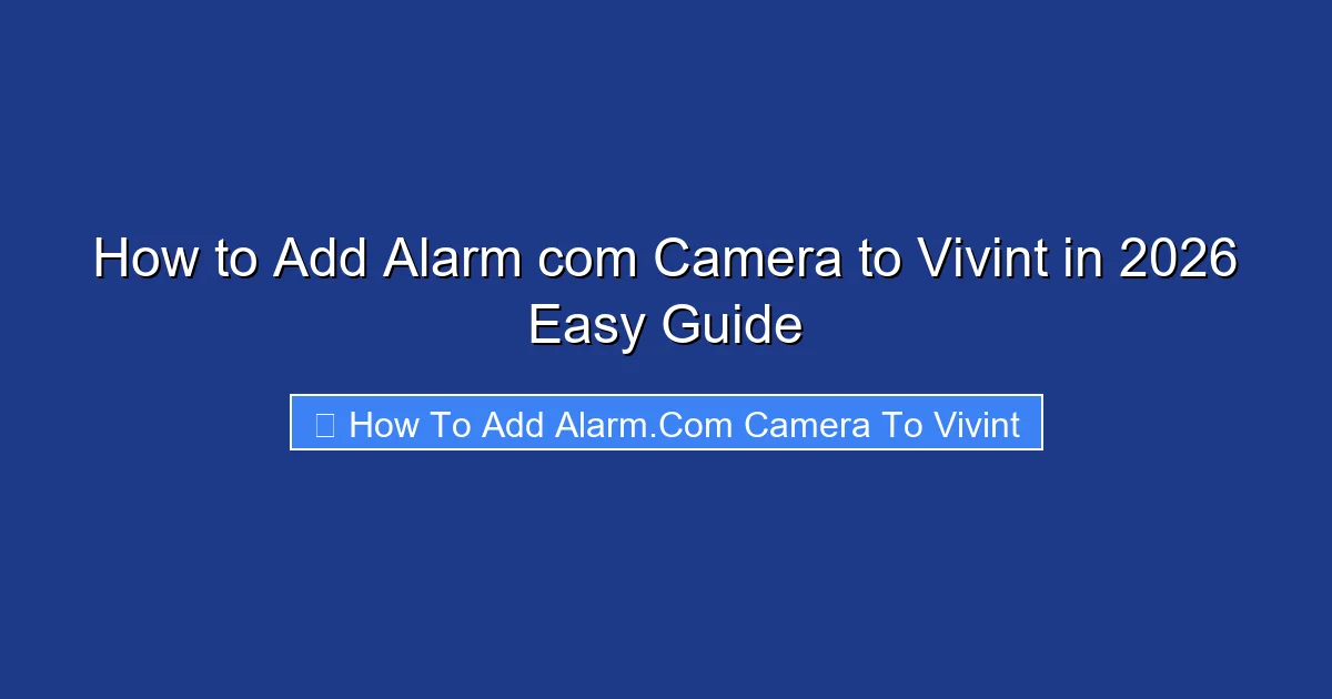 How to Add Alarm com Camera to Vivint in 2026 Easy Guide