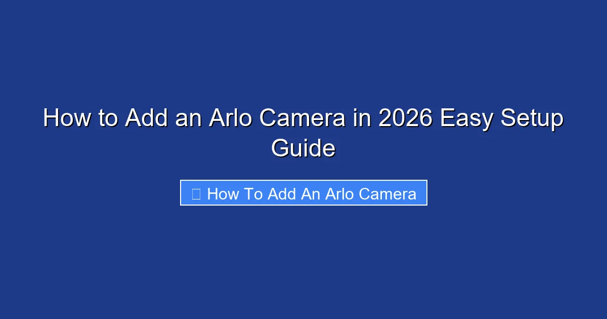 How to Add an Arlo Camera in 2026 Easy Setup Guide