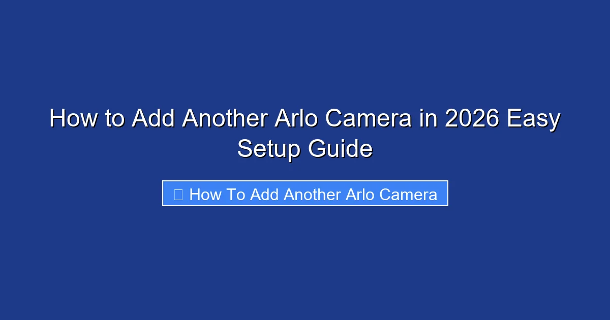 How to Add Another Arlo Camera in 2026 Easy Setup Guide