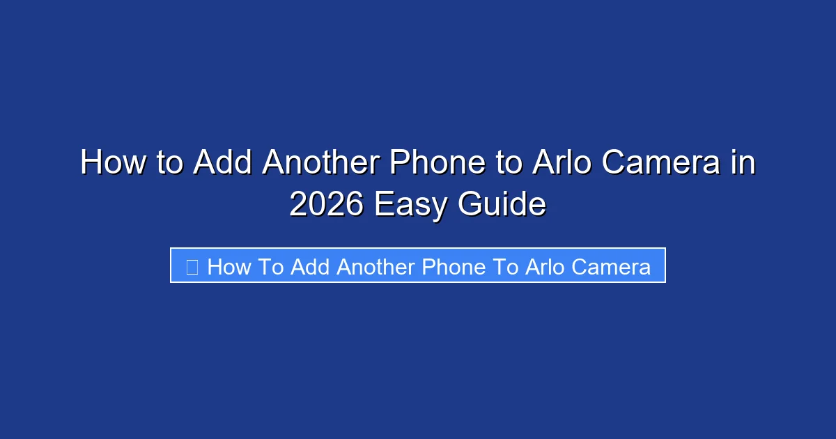 How to Add Another Phone to Arlo Camera in 2026 Easy Guide