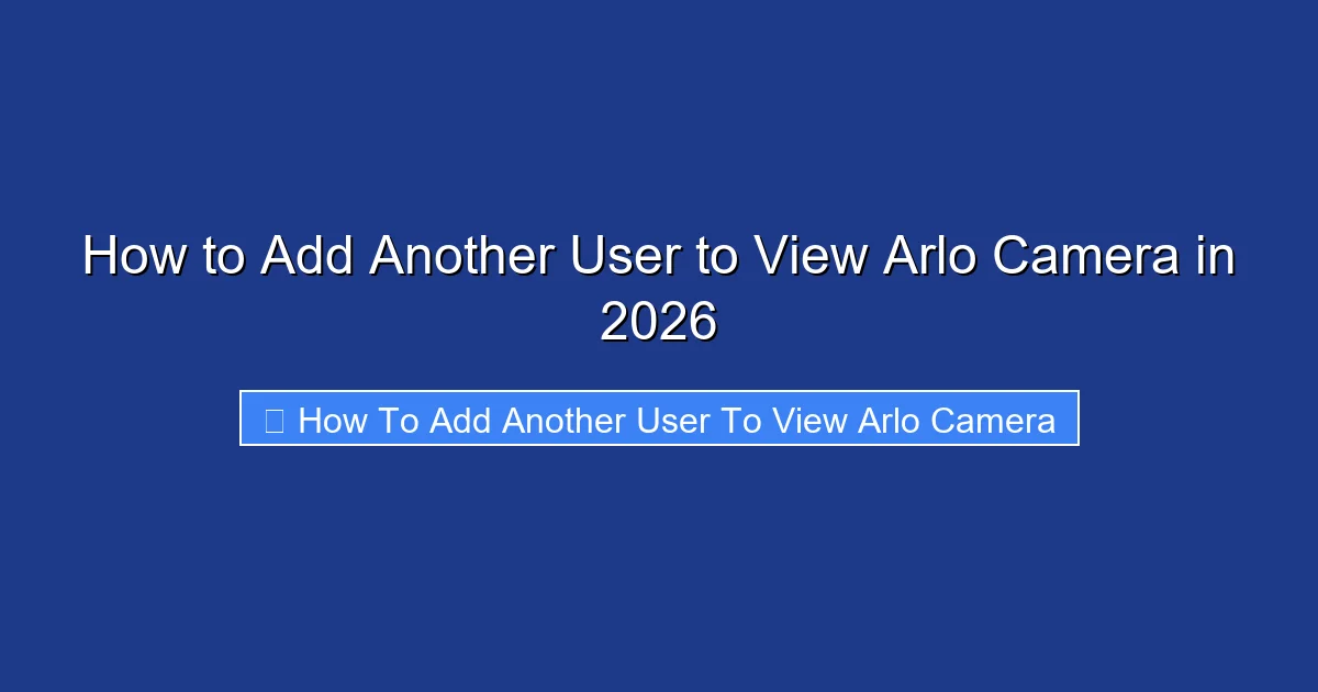 How to Add Another User to View Arlo Camera in 2026