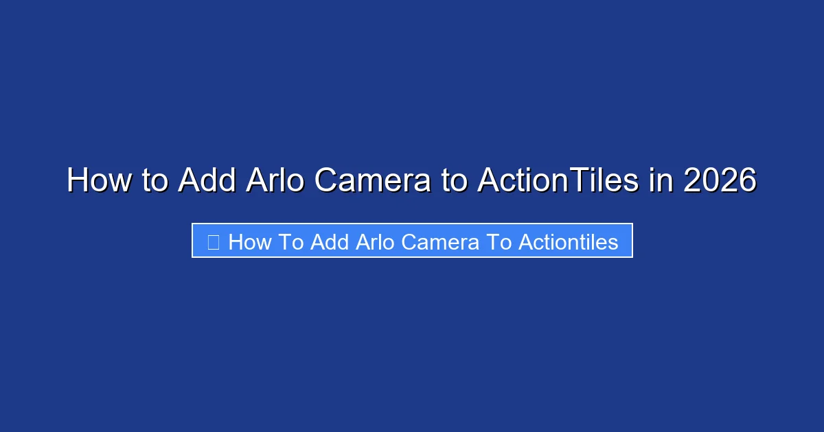 How to Add Arlo Camera to ActionTiles in 2026