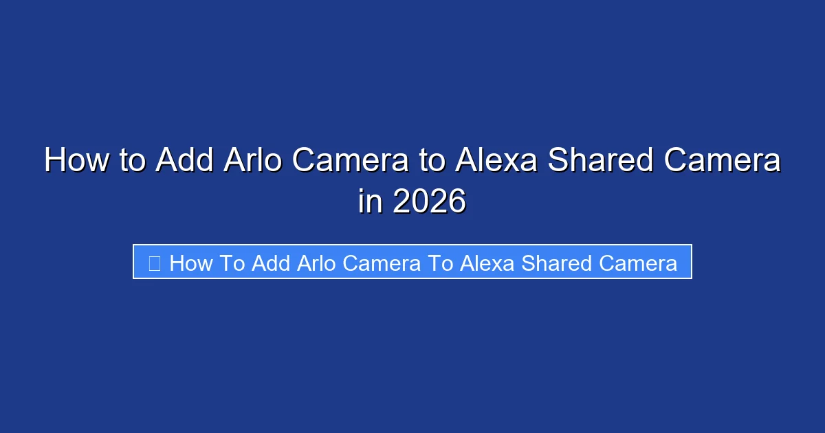 How to Add Arlo Camera to Alexa Shared Camera in 2026