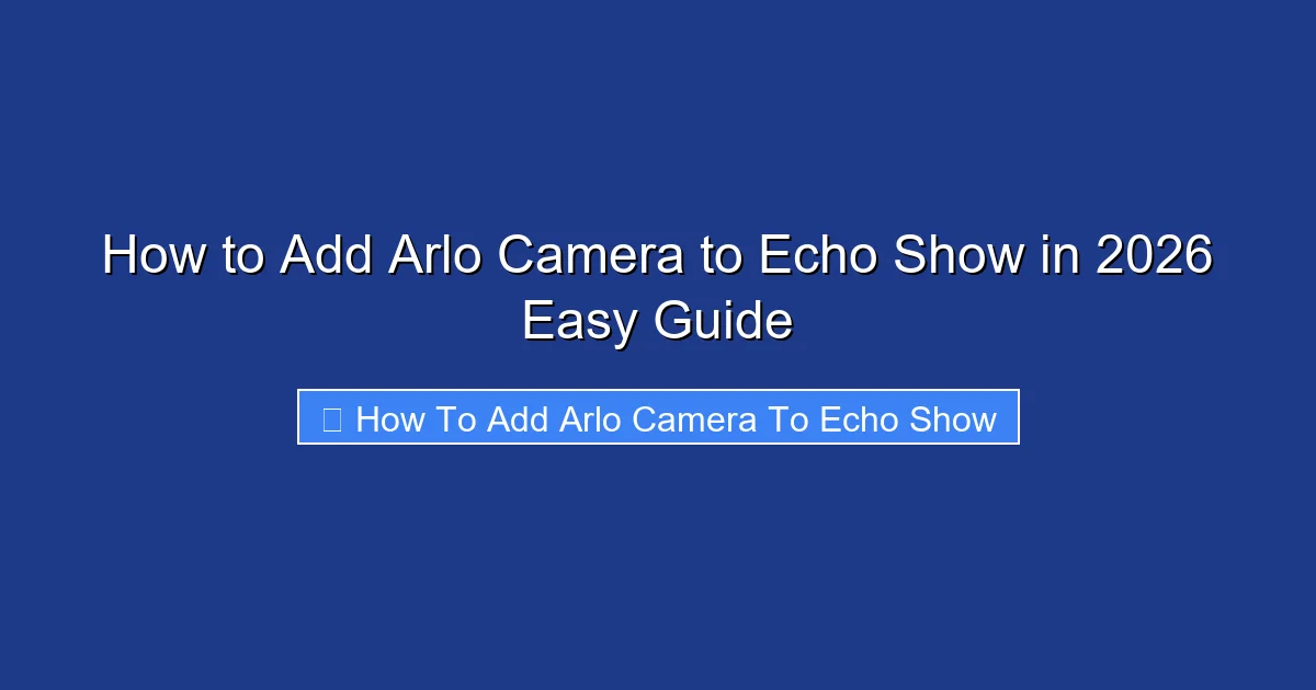 How to Add Arlo Camera to Echo Show in 2026 Easy Guide