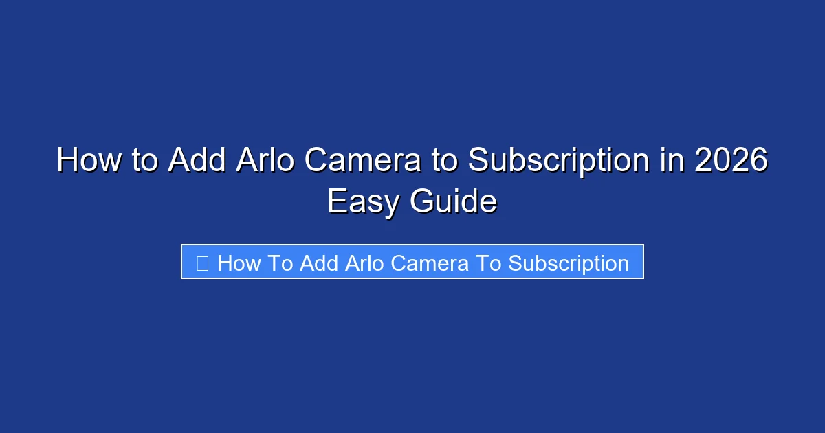 How to Add Arlo Camera to Subscription in 2026 Easy Guide