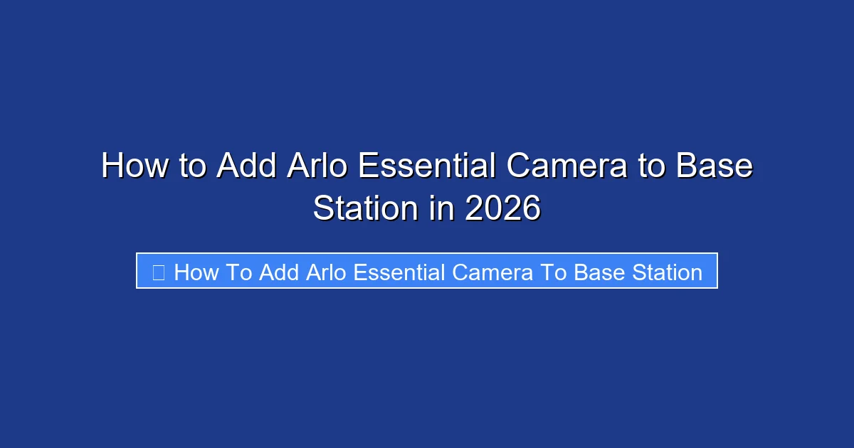 How to Add Arlo Essential Camera to Base Station in 2026