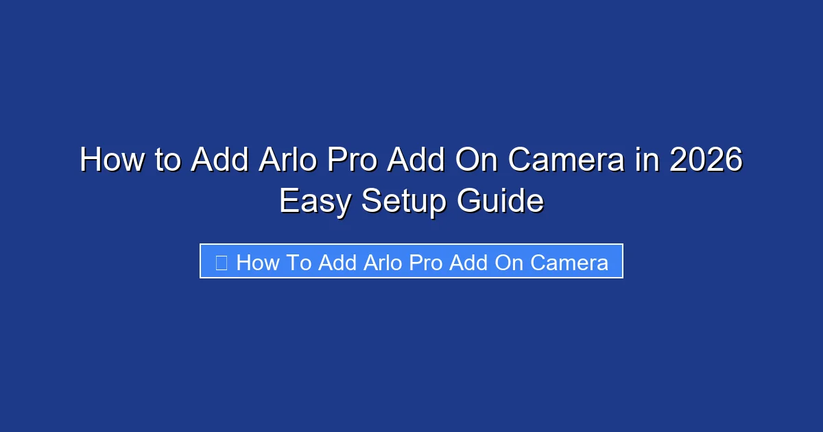How to Add Arlo Pro Add On Camera in 2026 Easy Setup Guide