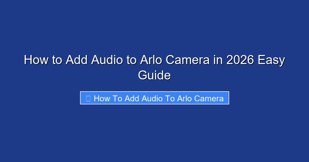 How to Add Audio to Arlo Camera in 2026 Easy Guide