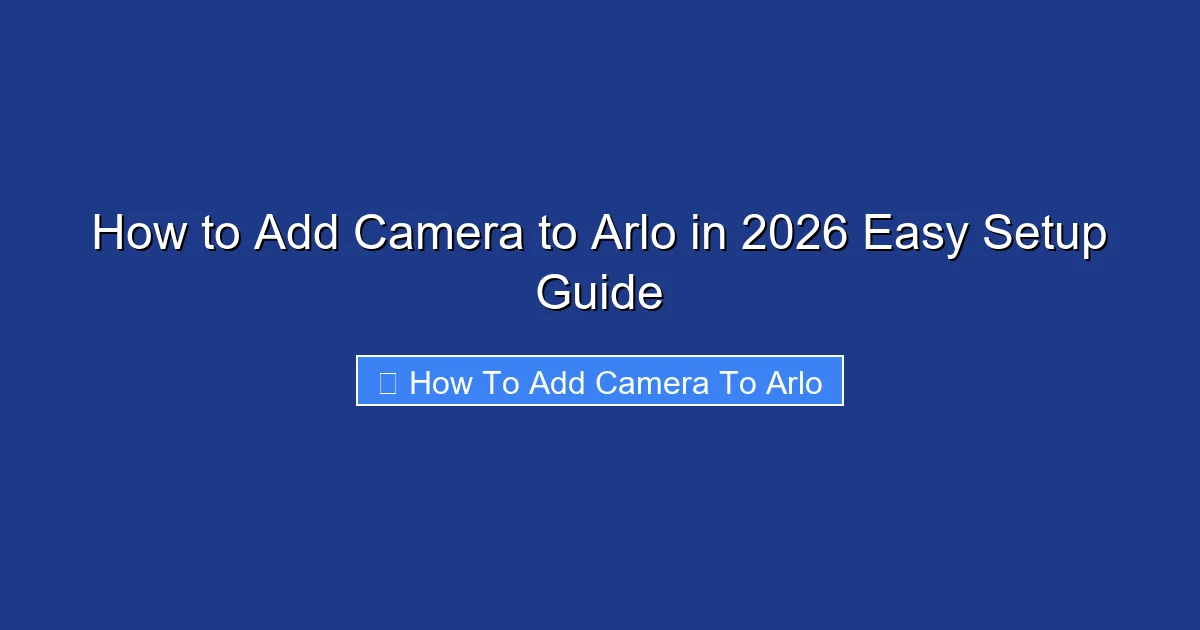 How to Add Camera to Arlo in 2026 Easy Setup Guide