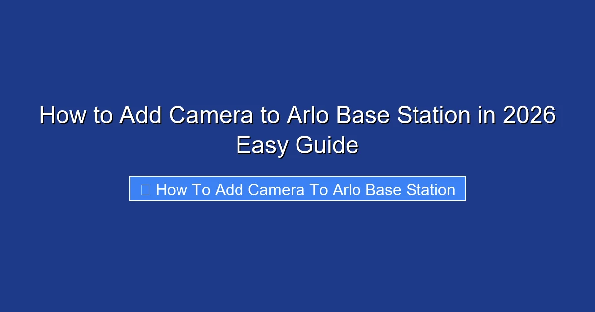 How to Add Camera to Arlo Base Station in 2026 Easy Guide