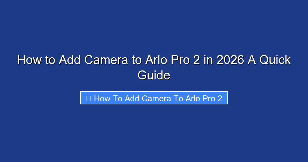 How to Add Camera to Arlo Pro 2 in 2026 A Quick Guide