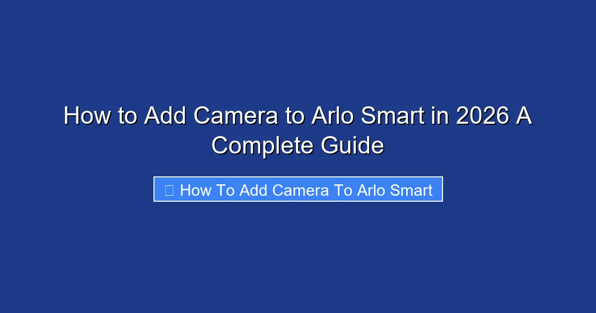 How to Add Camera to Arlo Smart in 2026 A Complete Guide