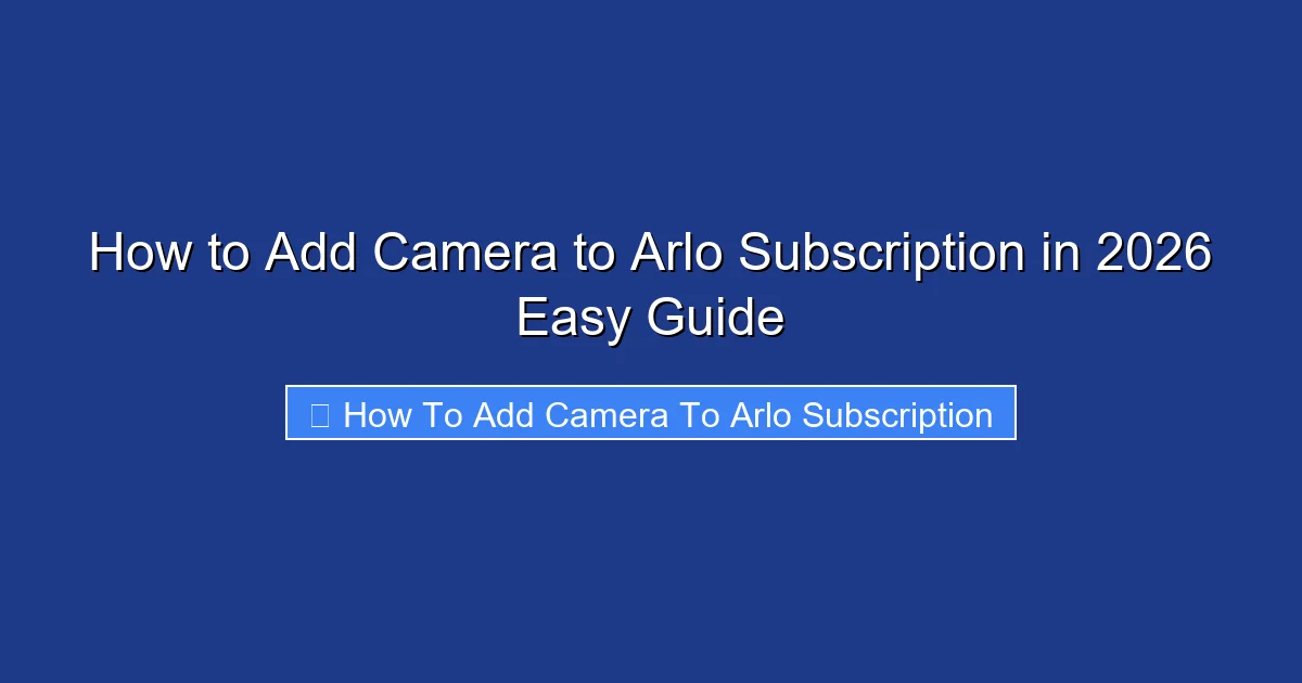 How to Add Camera to Arlo Subscription in 2026 Easy Guide