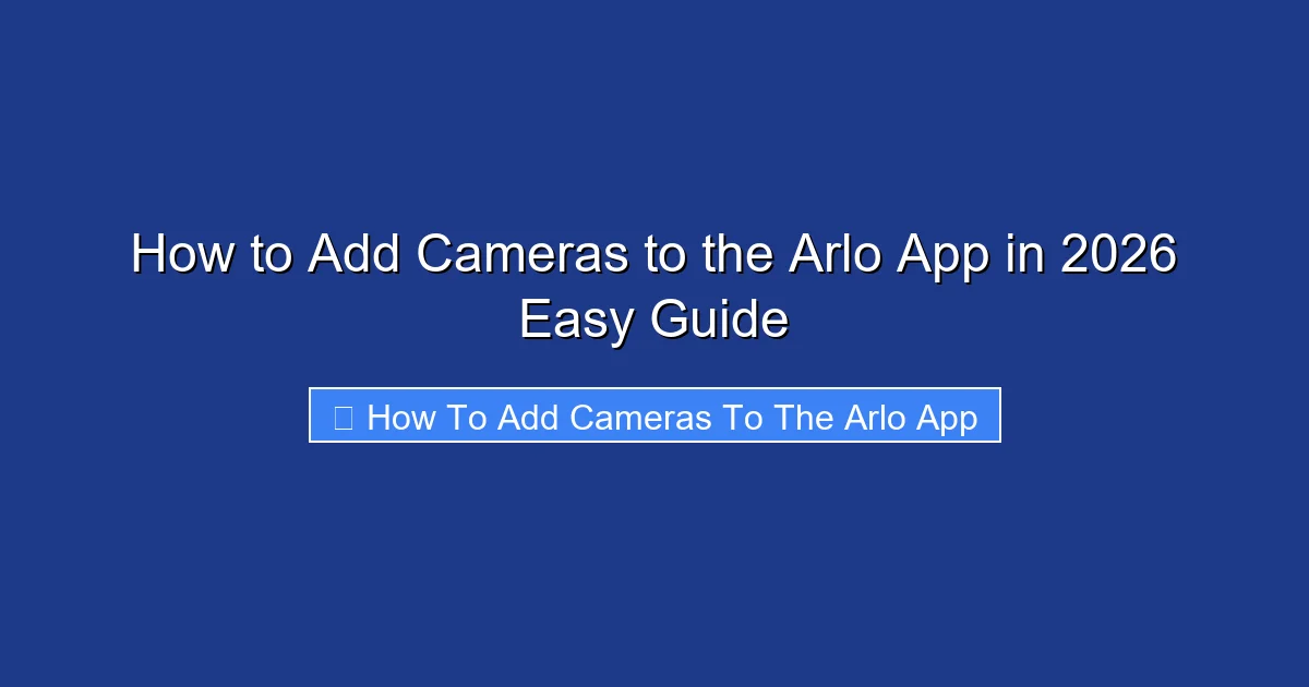 How to Add Cameras to the Arlo App in 2026 Easy Guide