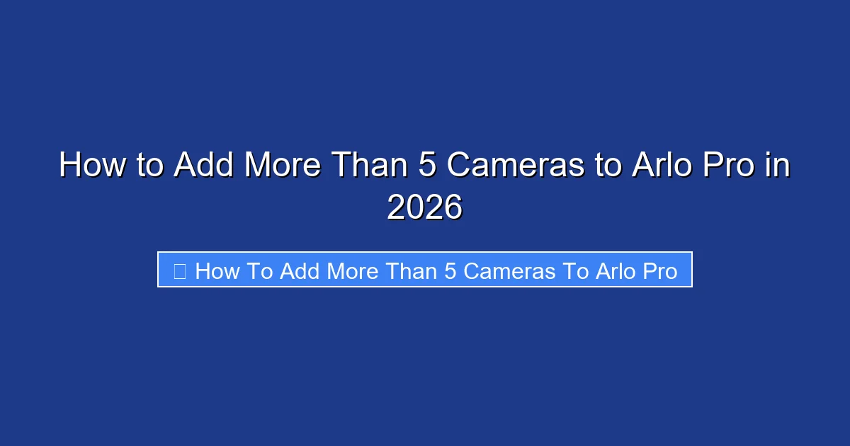 How to Add More Than 5 Cameras to Arlo Pro in 2026