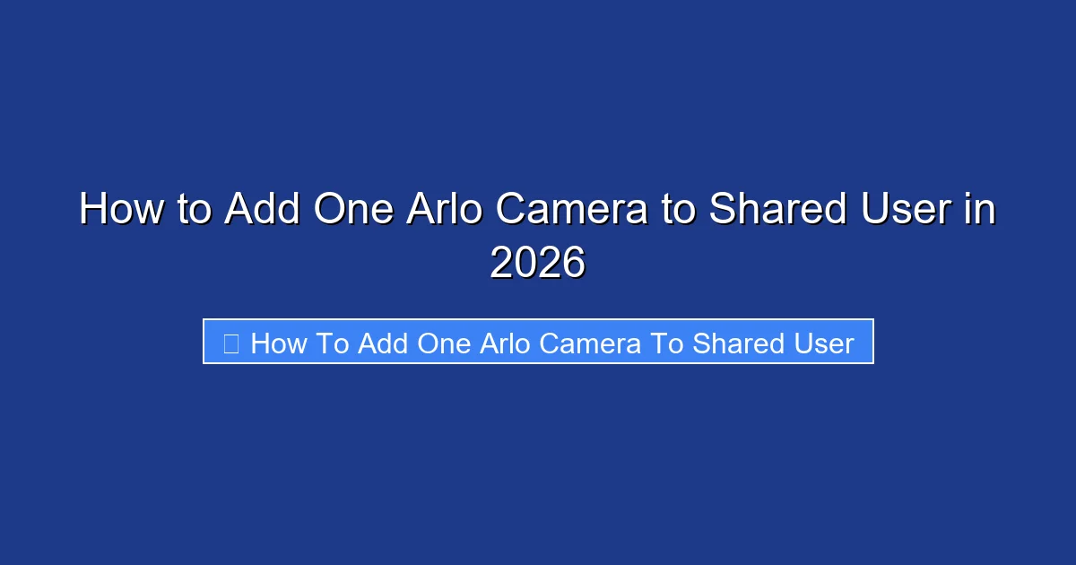 How to Add One Arlo Camera to Shared User in 2026