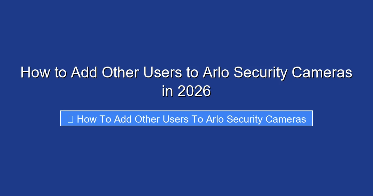 How to Add Other Users to Arlo Security Cameras in 2026