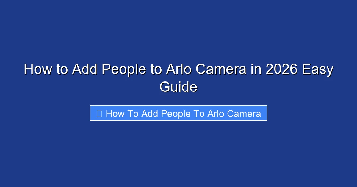 How to Add People to Arlo Camera in 2026 Easy Guide