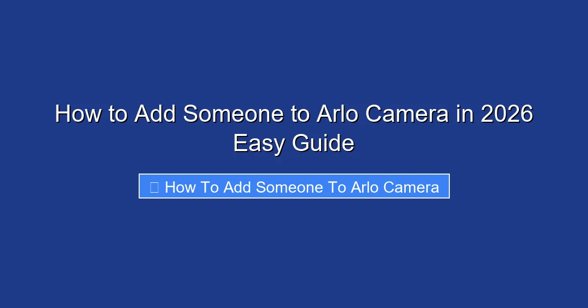 How to Add Someone to Arlo Camera in 2026 Easy Guide