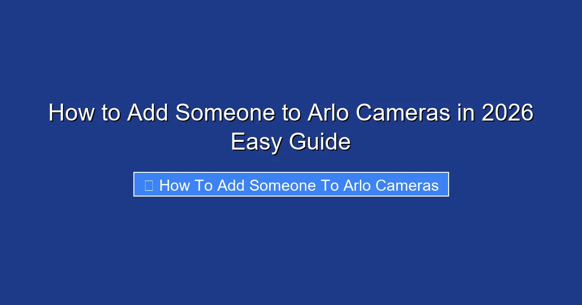 How to Add Someone to Arlo Cameras in 2026 Easy Guide