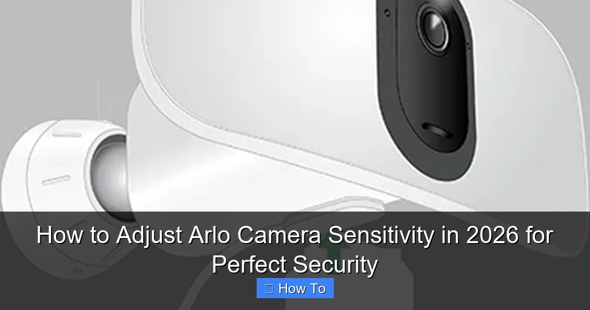 How to Adjust Arlo Camera Sensitivity in 2026 for Perfect Security