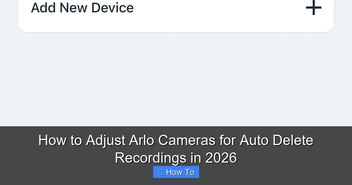 How to Adjust Arlo Cameras for Auto Delete Recordings in 2026