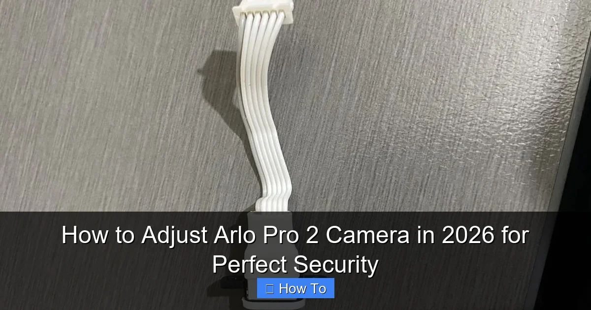 How to Adjust Arlo Pro 2 Camera in 2026 for Perfect Security