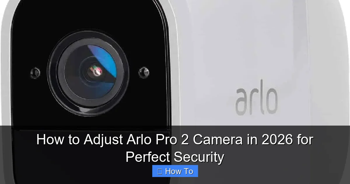 How to Adjust Arlo Pro 2 Camera in 2026 for Perfect Security