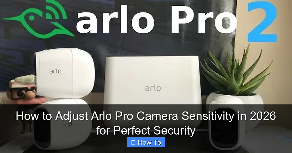 How to Adjust Arlo Pro Camera Sensitivity in 2026 for Perfect Security