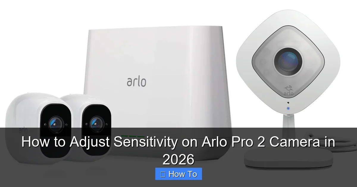 How to Adjust Sensitivity on Arlo Pro 2 Camera in 2026