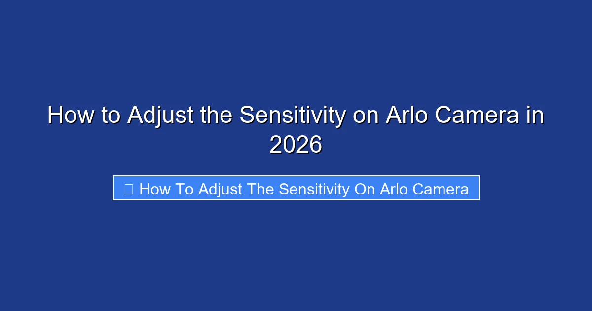 How to Adjust the Sensitivity on Arlo Camera in 2026